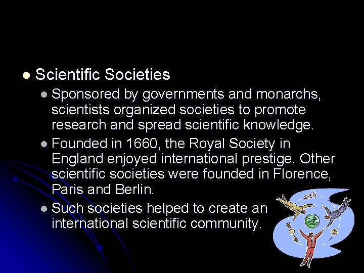 l Scientific Societies l Sponsored by governments and monarchs, scientists organized societies to promote