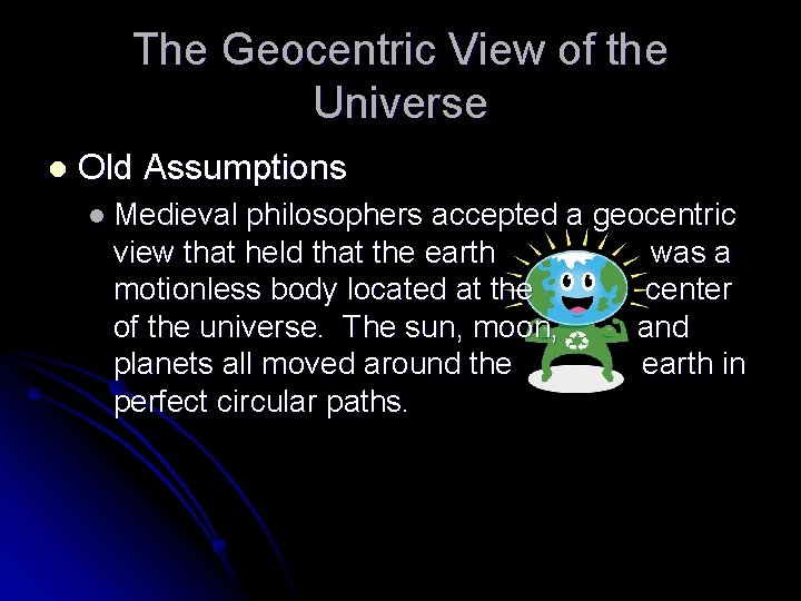 The Geocentric View of the Universe l Old Assumptions l Medieval philosophers accepted a