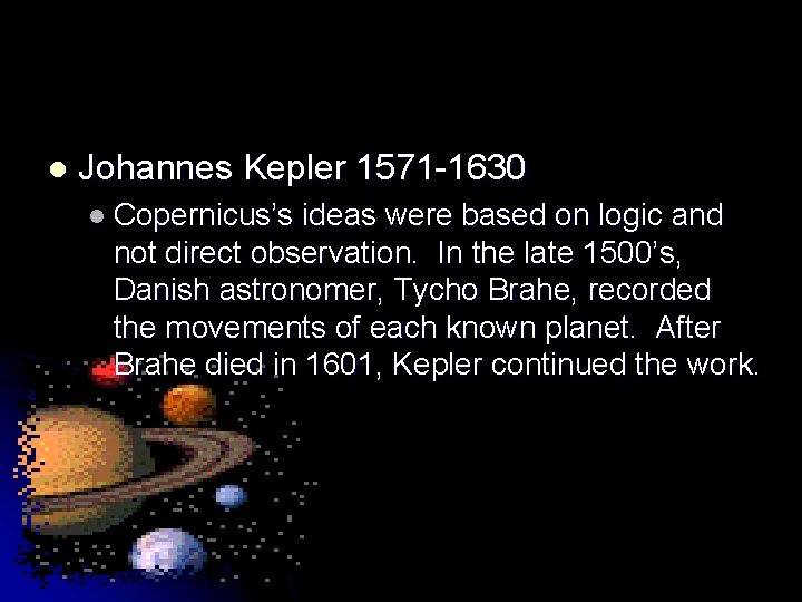 l Johannes Kepler 1571 -1630 l Copernicus’s ideas were based on logic and not