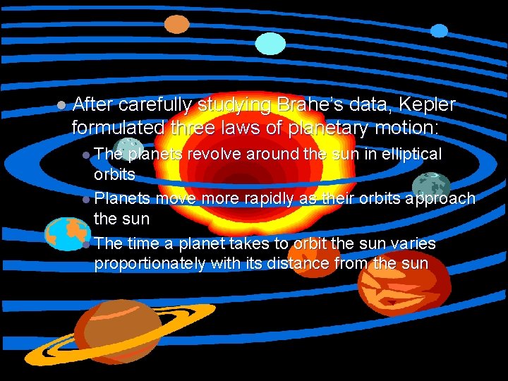 l After carefully studying Brahe’s data, Kepler formulated three laws of planetary motion: l