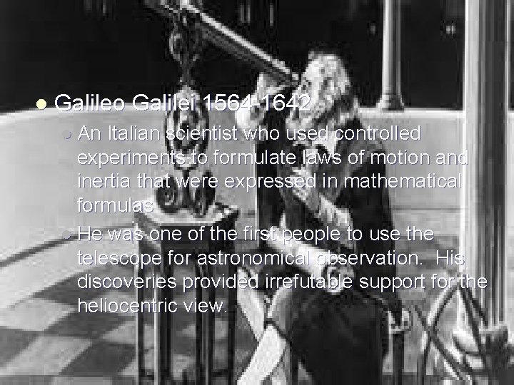 l Galileo Galilei 1564 -1642 l An Italian scientist who used controlled experiments to