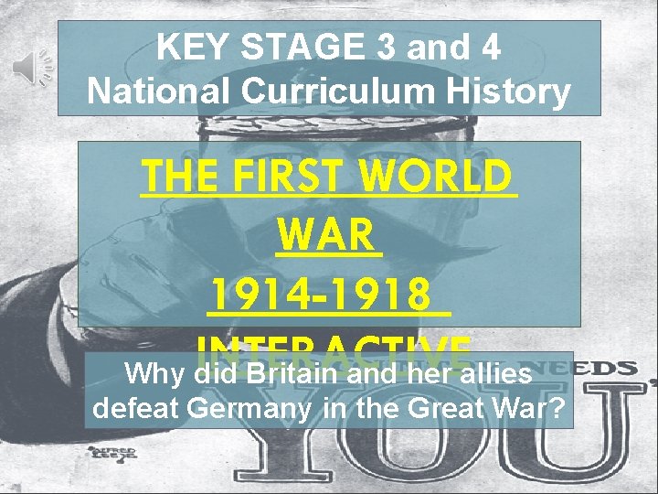 KEY STAGE 3 and 4 National Curriculum History THE FIRST WORLD WAR 1914 -1918
