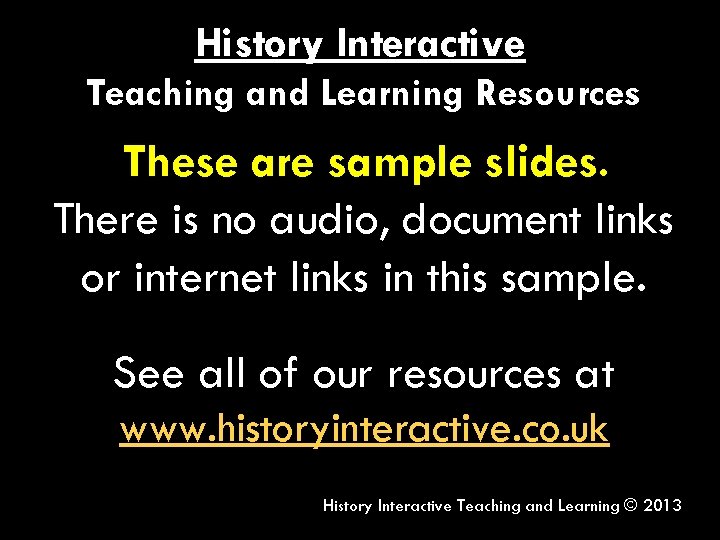 History Interactive Teaching and Learning Resources These are sample slides. There is no audio,