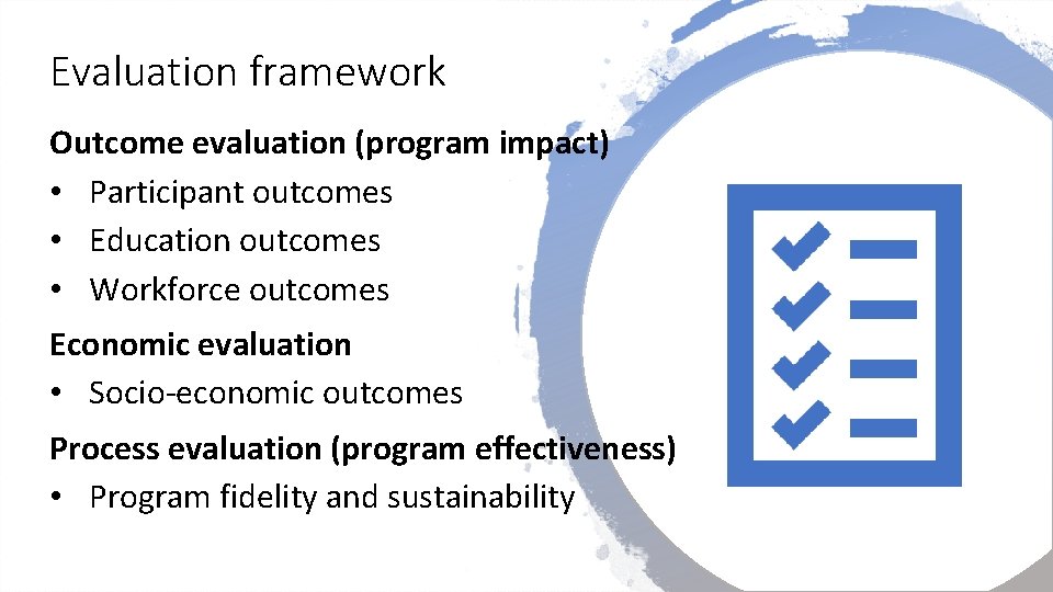 Evaluation framework Outcome evaluation (program impact) • Participant outcomes • Education outcomes • Workforce