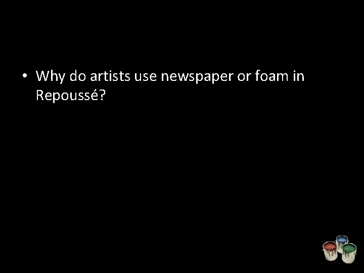  • Why do artists use newspaper or foam in Repoussé? 