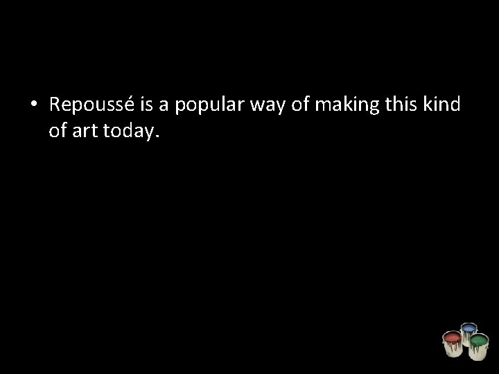  • Repoussé is a popular way of making this kind of art today.