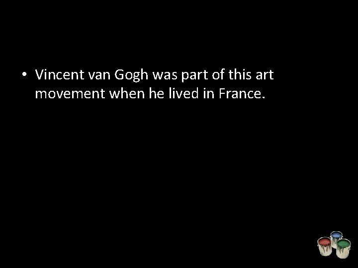  • Vincent van Gogh was part of this art movement when he lived