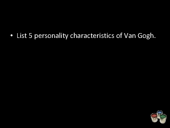  • List 5 personality characteristics of Van Gogh. 