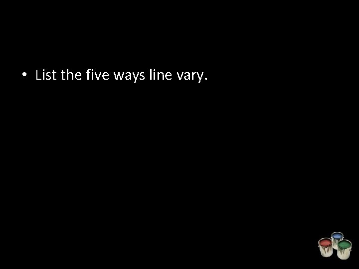  • List the five ways line vary. 