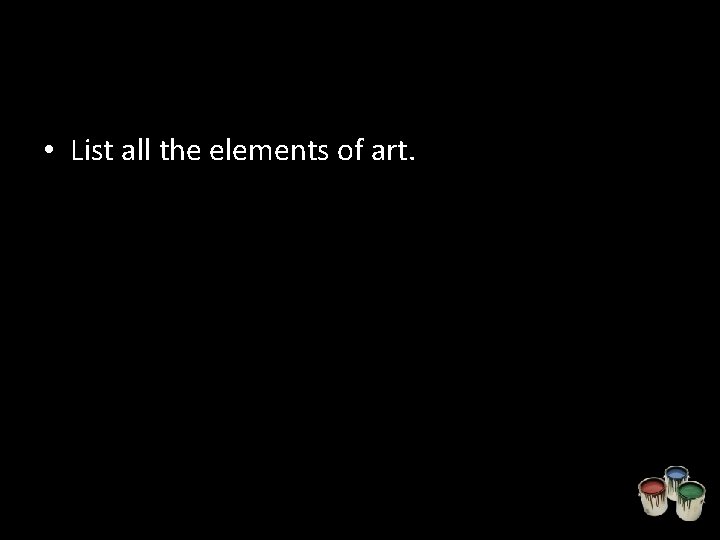  • List all the elements of art. 