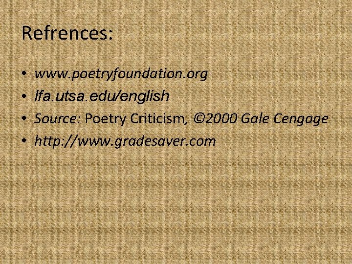 Refrences: • • www. poetryfoundation. org lfa. utsa. edu/english Source: Poetry Criticism, © 2000