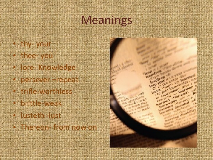 Meanings • • thy- your thee- you lore- Knowledge persever –repeat trifle-worthless brittle-weak lusteth