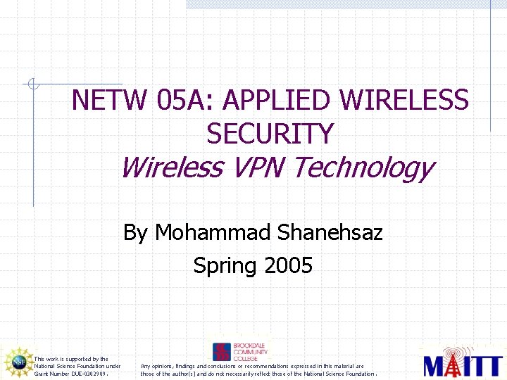 NETW 05 A: APPLIED WIRELESS SECURITY Wireless VPN Technology By Mohammad Shanehsaz Spring 2005