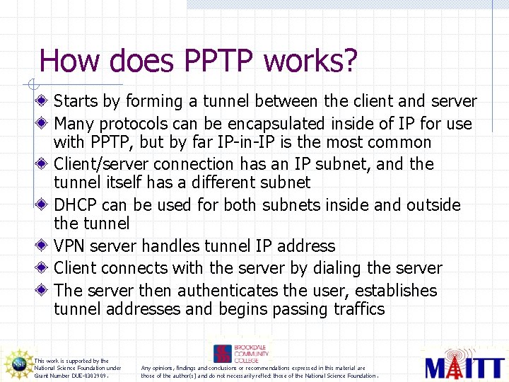 How does PPTP works? Starts by forming a tunnel between the client and server