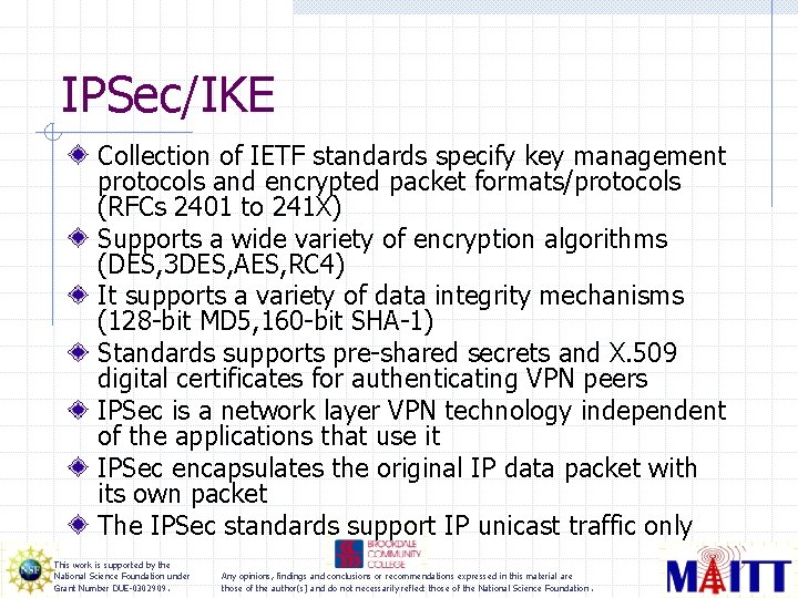 IPSec/IKE Collection of IETF standards specify key management protocols and encrypted packet formats/protocols (RFCs