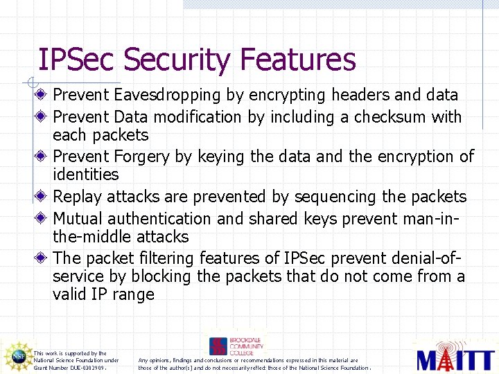 IPSec Security Features Prevent Eavesdropping by encrypting headers and data Prevent Data modification by