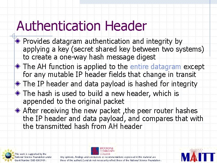 Authentication Header Provides datagram authentication and integrity by applying a key (secret shared key