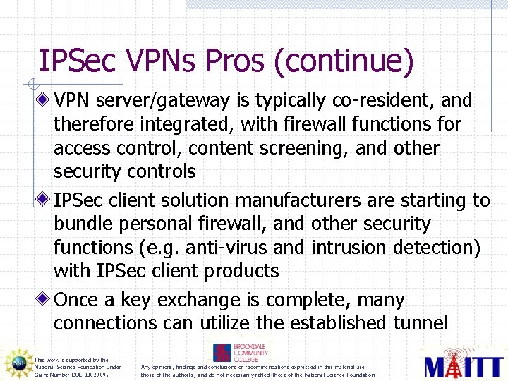 IPSec VPNs Pros (continue) VPN server/gateway is typically co-resident, and therefore integrated, with firewall