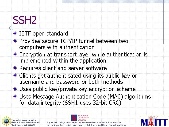 SSH 2 IETF open standard Provides secure TCP/IP tunnel between two computers with authentication