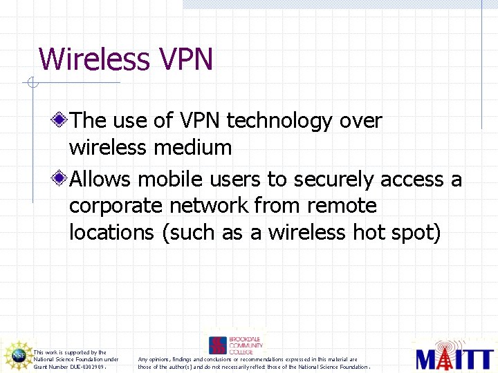 Wireless VPN The use of VPN technology over wireless medium Allows mobile users to