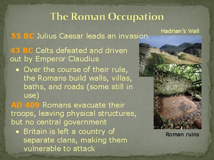 The Roman Occupation 55 BC Julius Caesar leads an invasion Hadrian’s Wall 43 BC