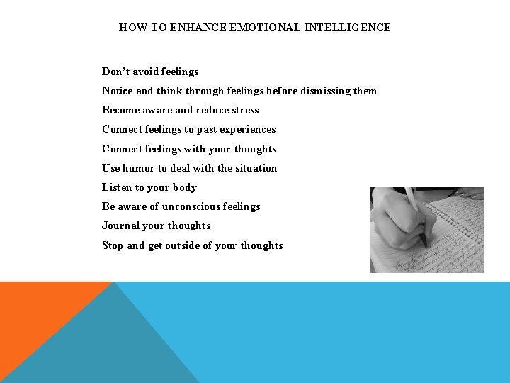 HOW TO ENHANCE EMOTIONAL INTELLIGENCE Don’t avoid feelings Notice and think through feelings before