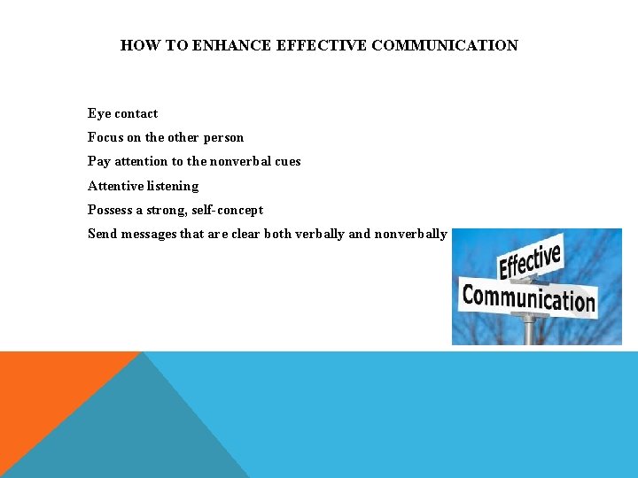 HOW TO ENHANCE EFFECTIVE COMMUNICATION Eye contact Focus on the other person Pay attention