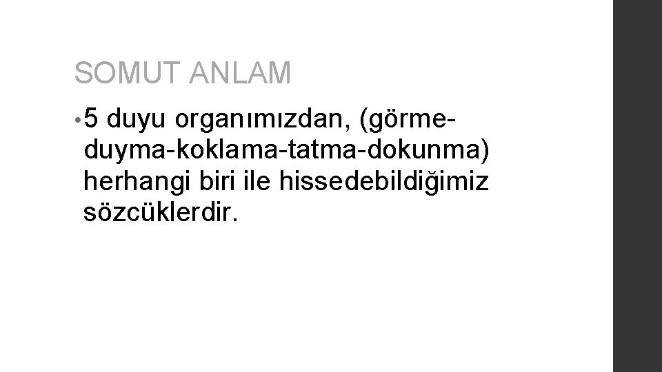 SOMUT ANLAM • 5 duyu organımızdan, (görmeduyma-koklama-tatma-dokunma) herhangi biri ile hissedebildiğimiz sözcüklerdir. 