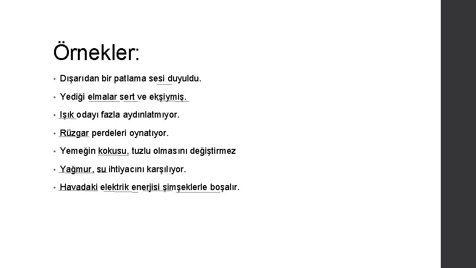 Örnekler: • Dışarıdan bir patlama sesi duyuldu. • Yediği elmalar sert ve ekşiymiş. •