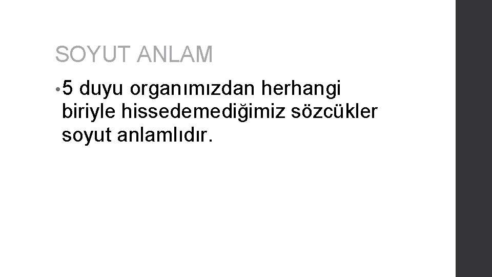 SOYUT ANLAM • 5 duyu organımızdan herhangi biriyle hissedemediğimiz sözcükler soyut anlamlıdır. 