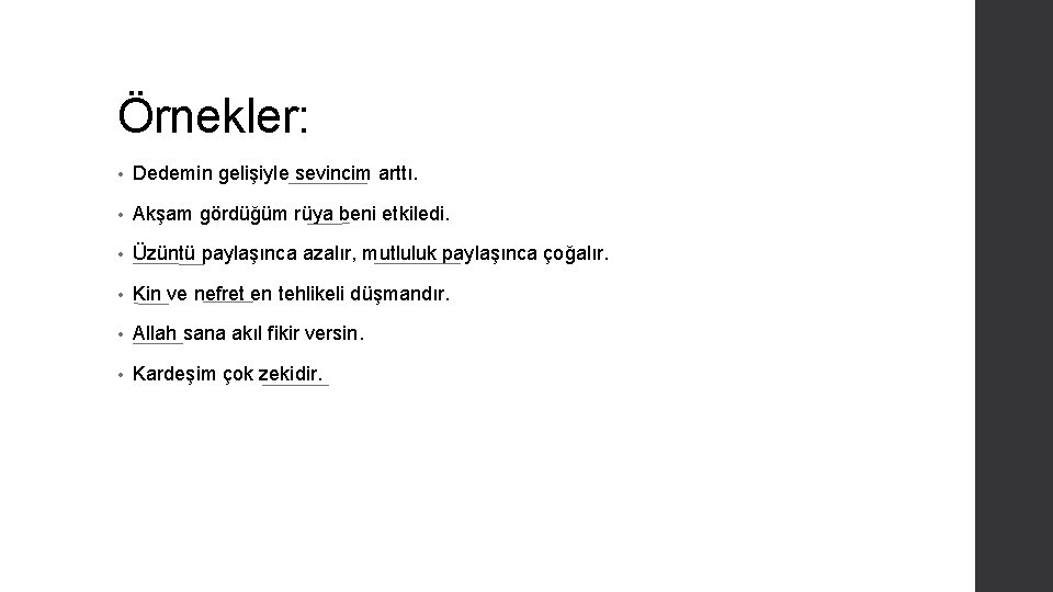 Örnekler: • Dedemin gelişiyle sevincim arttı. • Akşam gördüğüm rüya beni etkiledi. • Üzüntü