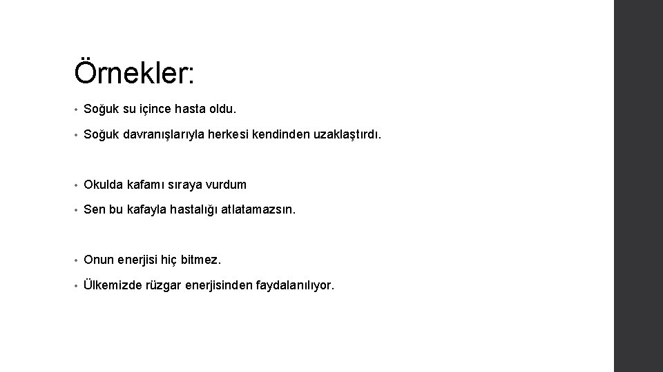 Örnekler: • Soğuk su içince hasta oldu. • Soğuk davranışlarıyla herkesi kendinden uzaklaştırdı. •