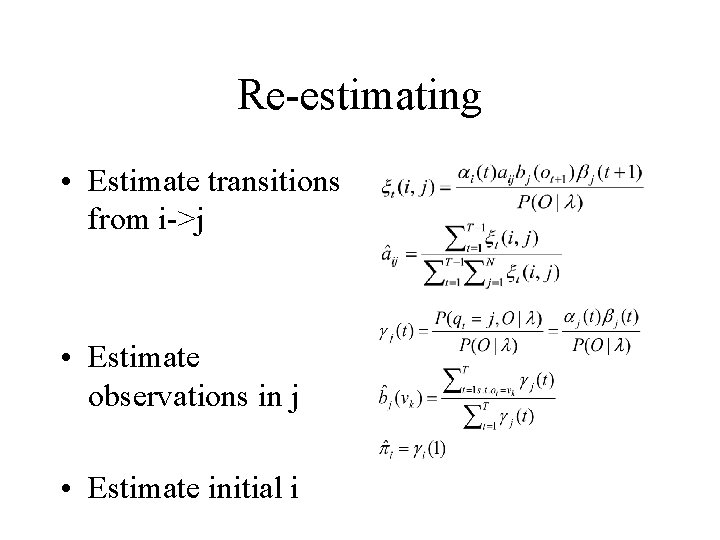 Re-estimating • Estimate transitions from i->j • Estimate observations in j • Estimate initial