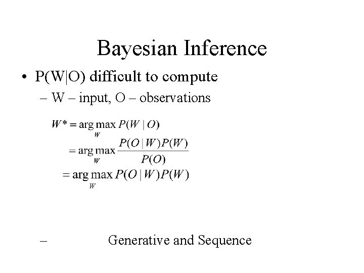 Bayesian Inference • P(W|O) difficult to compute – W – input, O – observations