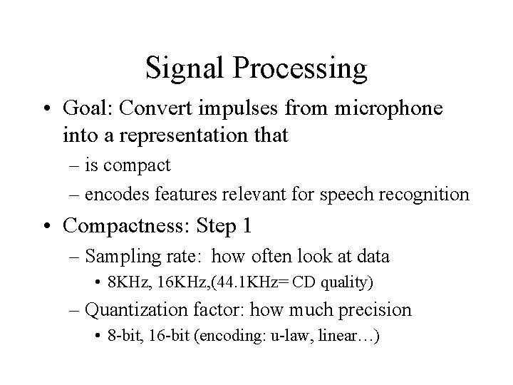 Signal Processing • Goal: Convert impulses from microphone into a representation that – is