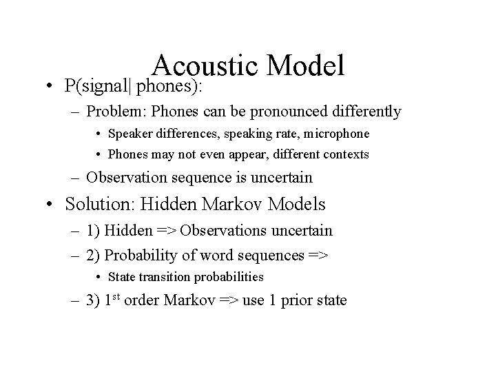 Acoustic Model • P(signal| phones): – Problem: Phones can be pronounced differently • Speaker