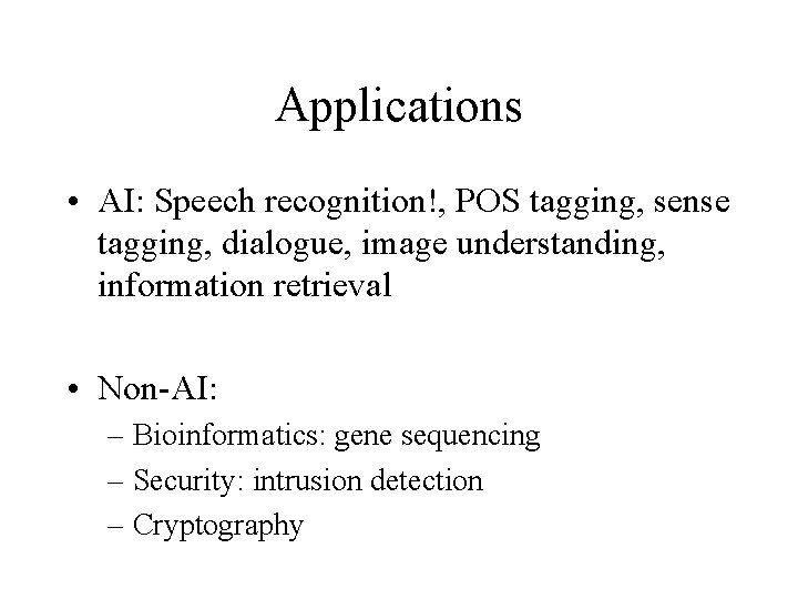 Applications • AI: Speech recognition!, POS tagging, sense tagging, dialogue, image understanding, information retrieval