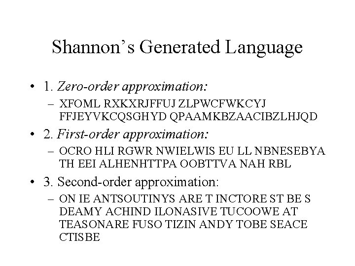 Shannon’s Generated Language • 1. Zero-order approximation: – XFOML RXKXRJFFUJ ZLPWCFWKCYJ FFJEYVKCQSGHYD QPAAMKBZAACIBZLHJQD •