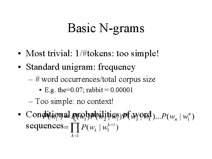 Basic N-grams • Most trivial: 1/#tokens: too simple! • Standard unigram: frequency – #