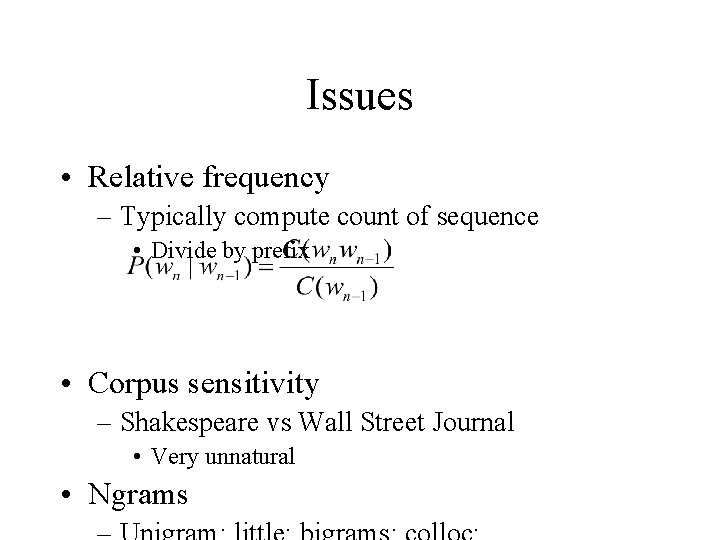 Issues • Relative frequency – Typically compute count of sequence • Divide by prefix