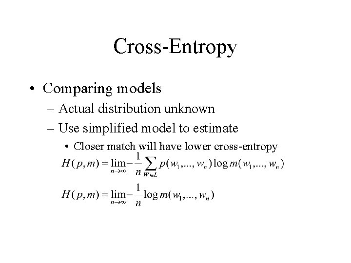 Cross-Entropy • Comparing models – Actual distribution unknown – Use simplified model to estimate