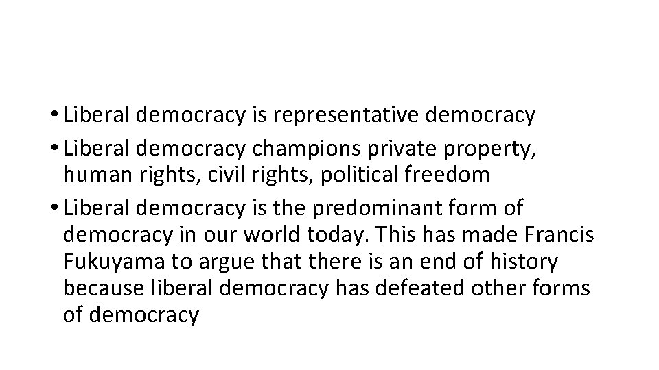  • Liberal democracy is representative democracy • Liberal democracy champions private property, human