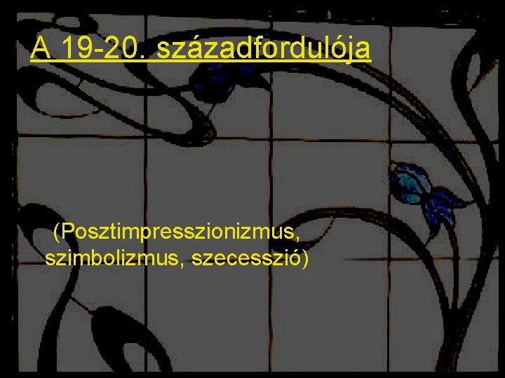 A 19 -20. századfordulója (Posztimpresszionizmus, szimbolizmus, szecesszió) 