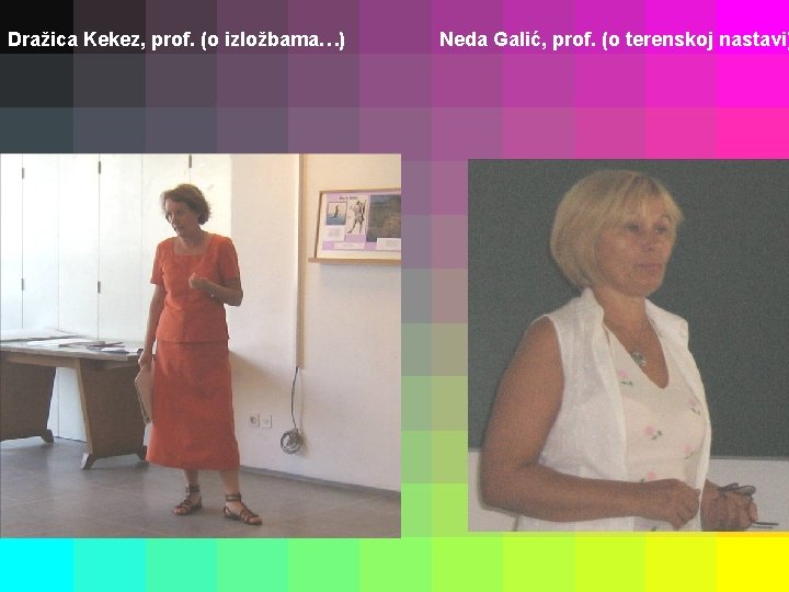 Dražica Kekez, prof. (o izložbama…) Neda Galić, prof. (o terenskoj nastavi) 