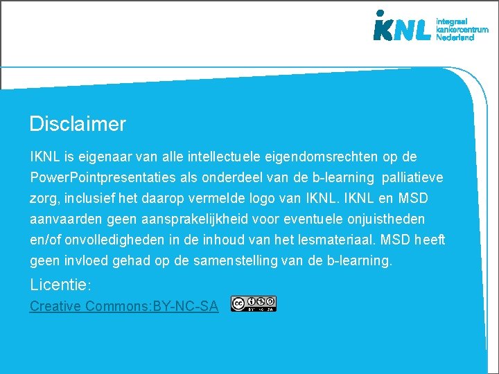 Disclaimer IKNL is eigenaar van alle intellectuele eigendomsrechten op de Power. Pointpresentaties als onderdeel