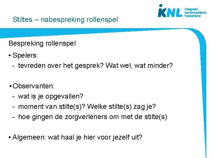 Stiltes – nabespreking rollenspel Bespreking rollenspel • Spelers: - tevreden over het gesprek? Wat