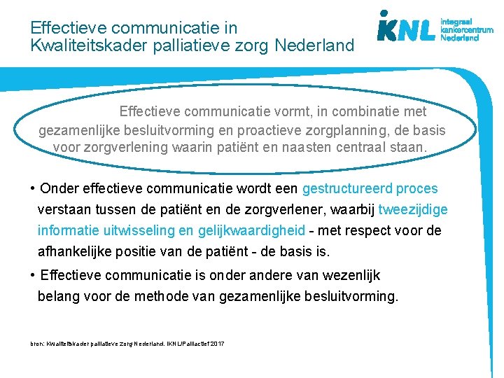 Effectieve communicatie in Kwaliteitskader palliatieve zorg Nederland Effectieve communicatie vormt, in combinatie met gezamenlijke