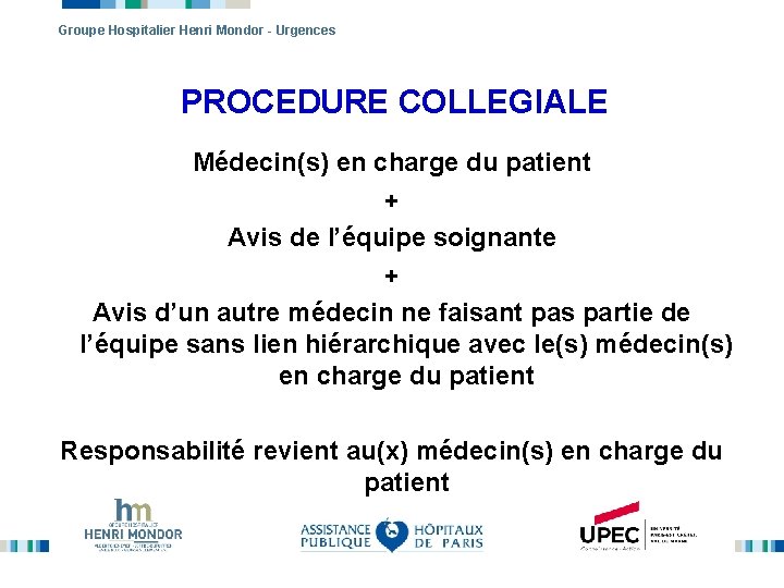 Groupe Hospitalier Henri Mondor - Urgences PROCEDURE COLLEGIALE Médecin(s) en charge du patient +