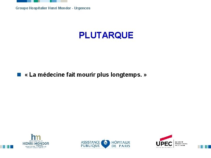 Groupe Hospitalier Henri Mondor - Urgences PLUTARQUE n « La médecine fait mourir plus