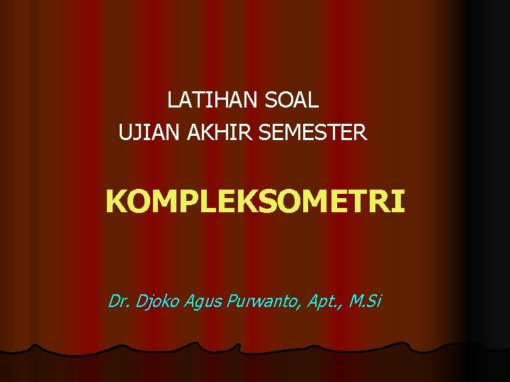 LATIHAN SOAL UJIAN AKHIR SEMESTER KOMPLEKSOMETRI Dr. Djoko Agus Purwanto, Apt. , M. Si